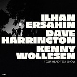 Ilhan Ersahin / Dave Harrington / Kenny Wollesen - Your Head You Know